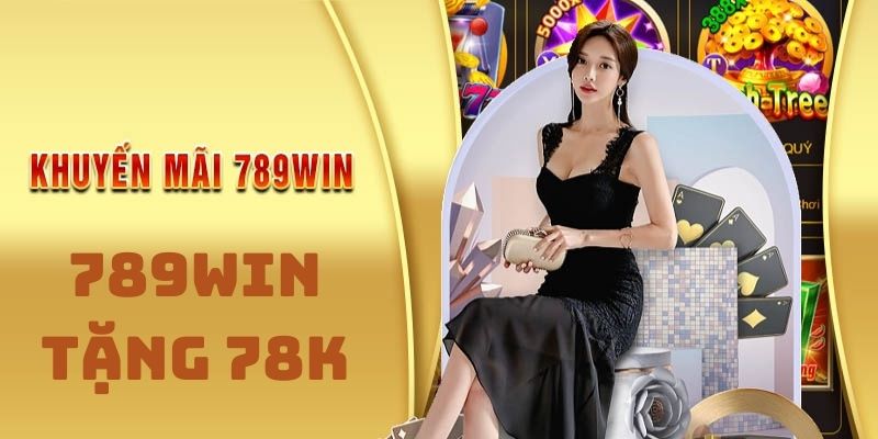 Chương trình khuyến mãi 789Win tặng 78k