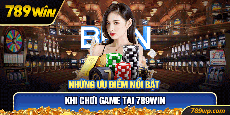 Những ưu điểm nổi bật khi chơi game tại 789win