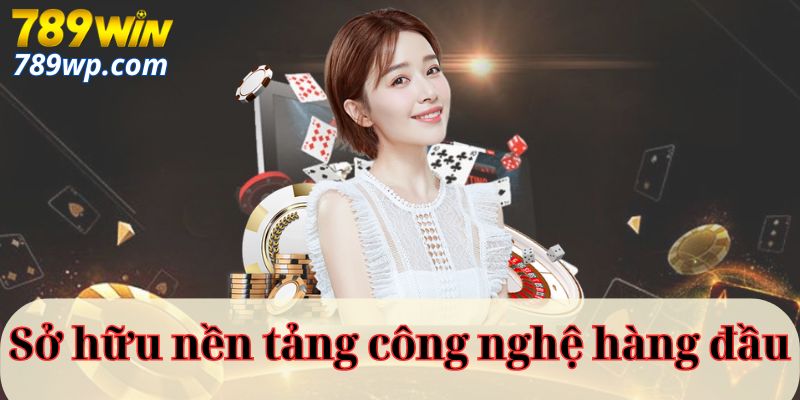 Sở hữu nền tảng công nghệ hàng đầu